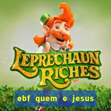 ebf quem e jesus ebf jesus meu super heroi